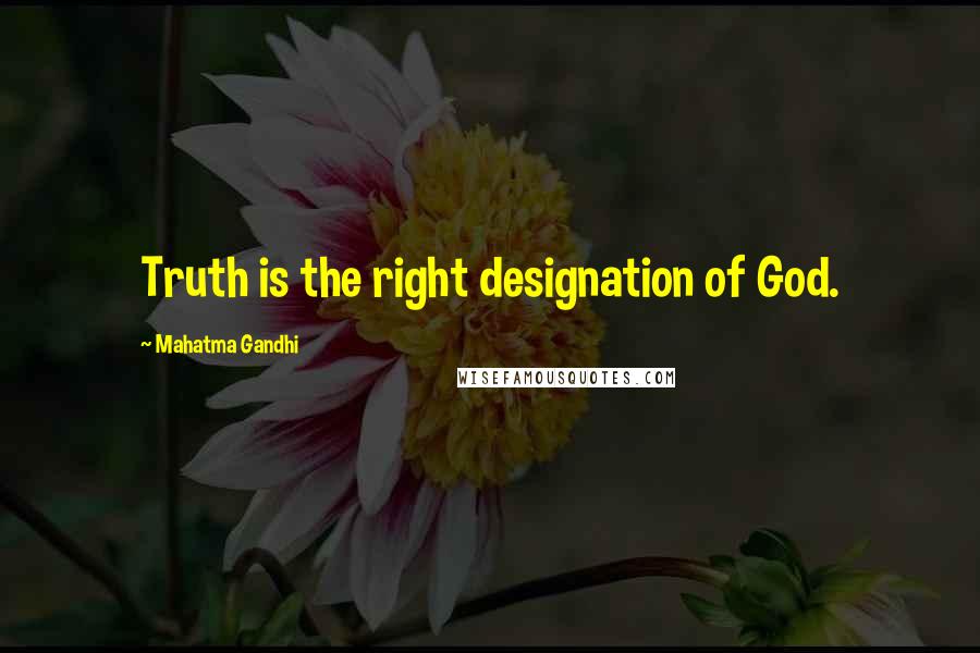 Mahatma Gandhi Quotes: Truth is the right designation of God.