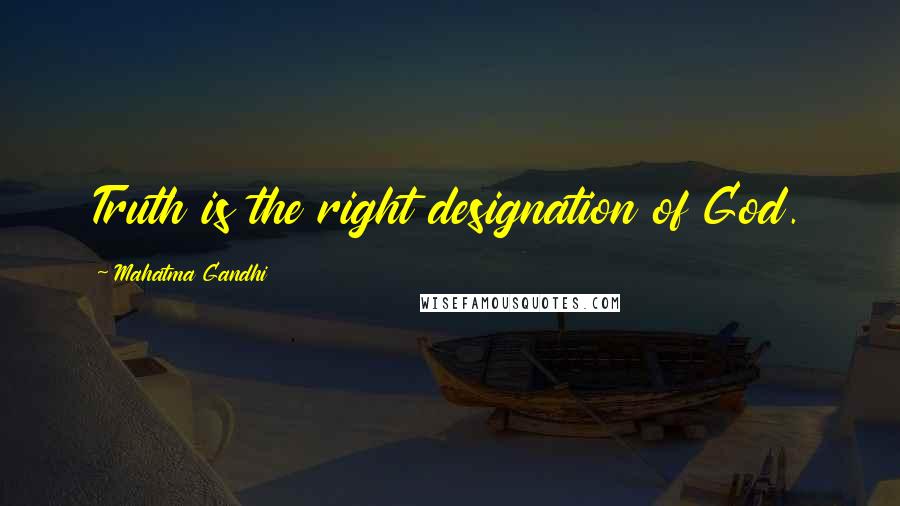 Mahatma Gandhi Quotes: Truth is the right designation of God.