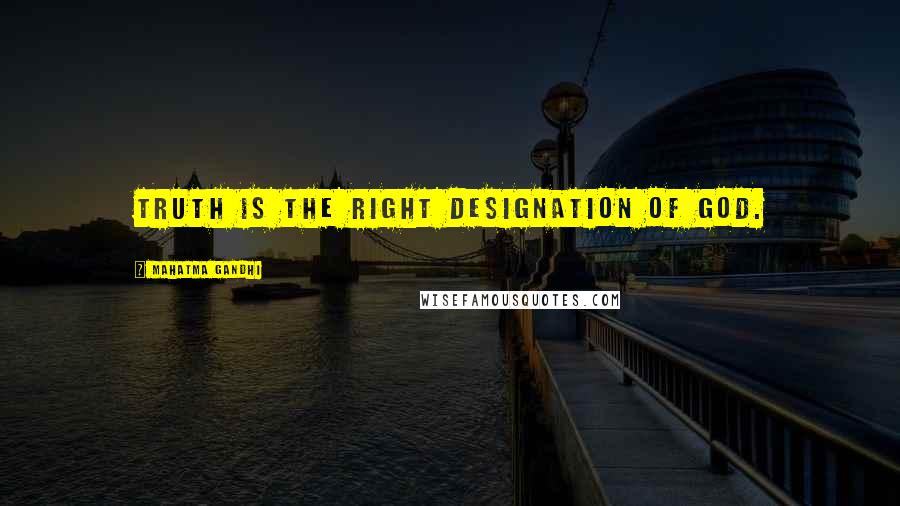 Mahatma Gandhi Quotes: Truth is the right designation of God.