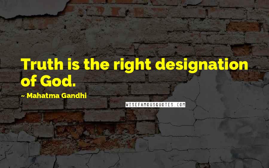 Mahatma Gandhi Quotes: Truth is the right designation of God.