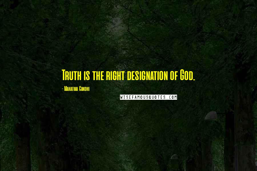 Mahatma Gandhi Quotes: Truth is the right designation of God.