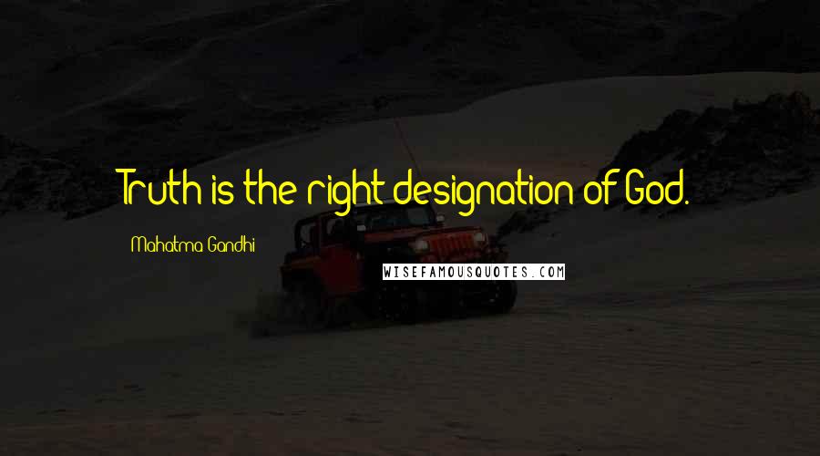 Mahatma Gandhi Quotes: Truth is the right designation of God.