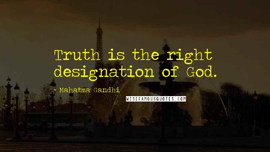 Mahatma Gandhi Quotes: Truth is the right designation of God.