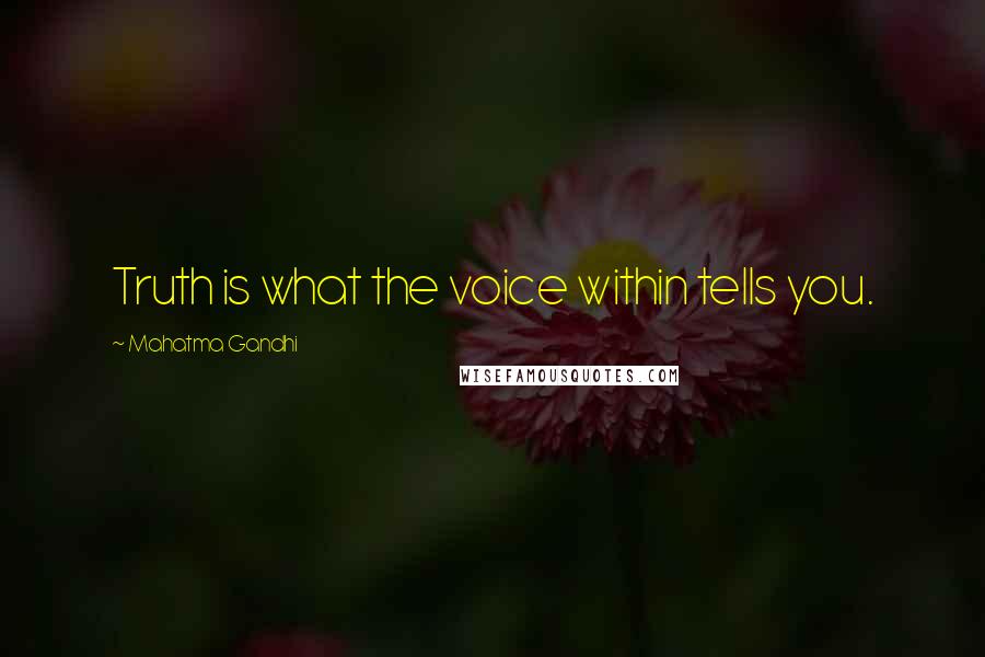 Mahatma Gandhi Quotes: Truth is what the voice within tells you.