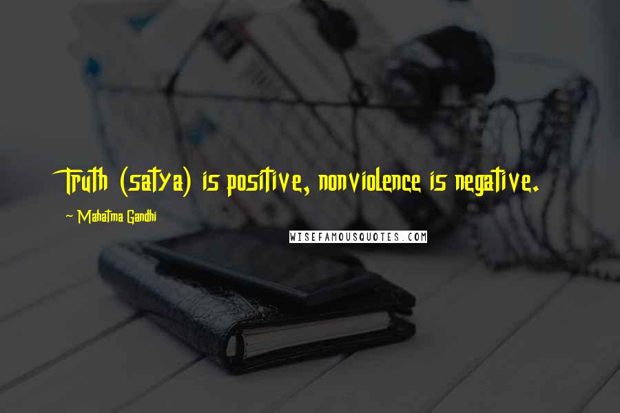 Mahatma Gandhi Quotes: Truth (satya) is positive, nonviolence is negative.