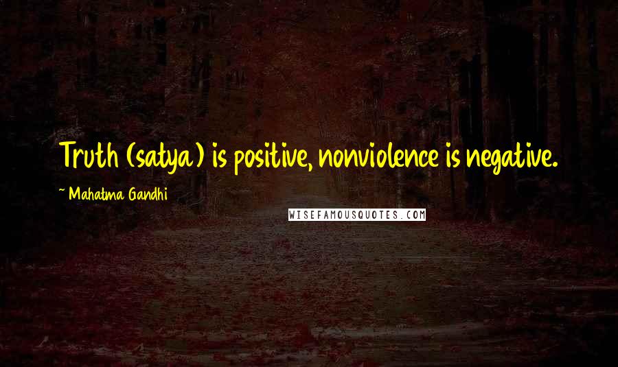 Mahatma Gandhi Quotes: Truth (satya) is positive, nonviolence is negative.