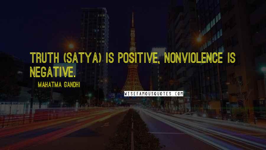 Mahatma Gandhi Quotes: Truth (satya) is positive, nonviolence is negative.