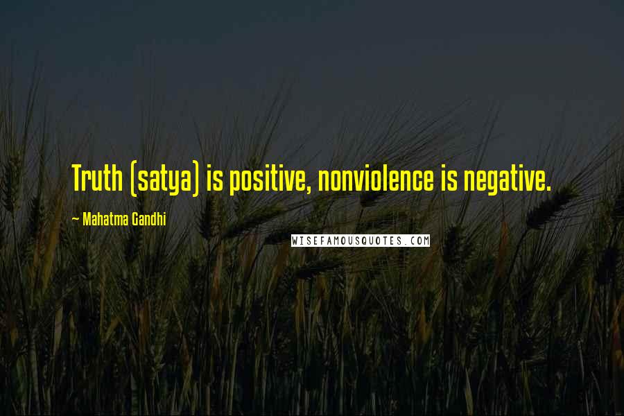 Mahatma Gandhi Quotes: Truth (satya) is positive, nonviolence is negative.