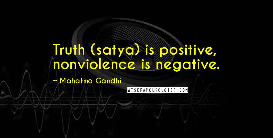 Mahatma Gandhi Quotes: Truth (satya) is positive, nonviolence is negative.