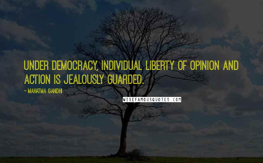 Mahatma Gandhi Quotes: Under democracy, individual liberty of opinion and action is jealously guarded.