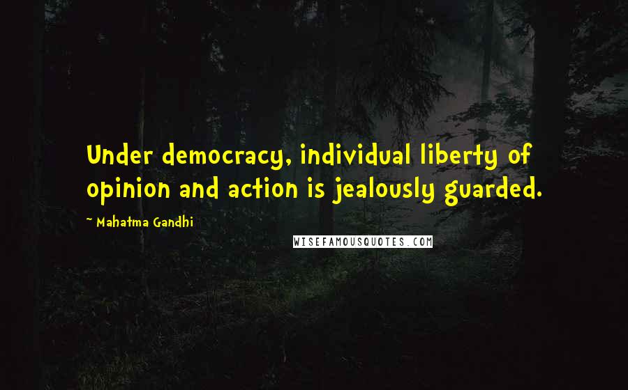 Mahatma Gandhi Quotes: Under democracy, individual liberty of opinion and action is jealously guarded.