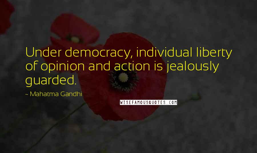 Mahatma Gandhi Quotes: Under democracy, individual liberty of opinion and action is jealously guarded.