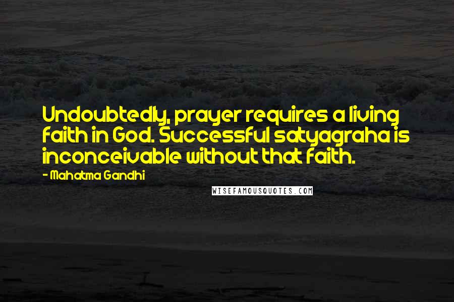 Mahatma Gandhi Quotes: Undoubtedly, prayer requires a living faith in God. Successful satyagraha is inconceivable without that faith.