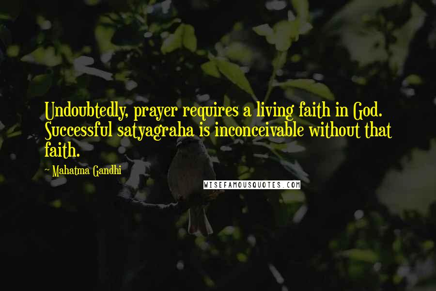 Mahatma Gandhi Quotes: Undoubtedly, prayer requires a living faith in God. Successful satyagraha is inconceivable without that faith.