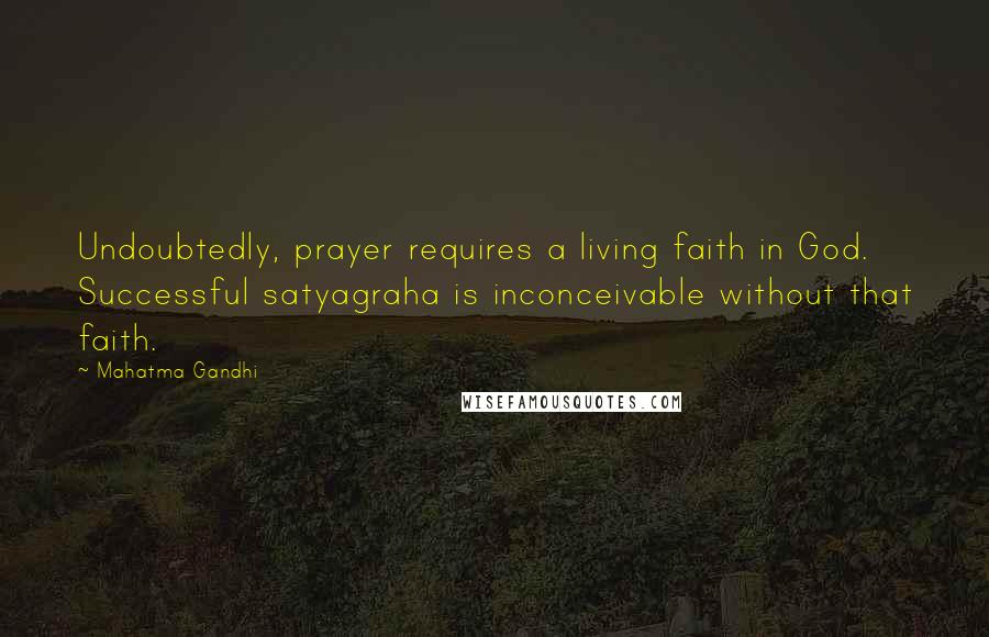 Mahatma Gandhi Quotes: Undoubtedly, prayer requires a living faith in God. Successful satyagraha is inconceivable without that faith.