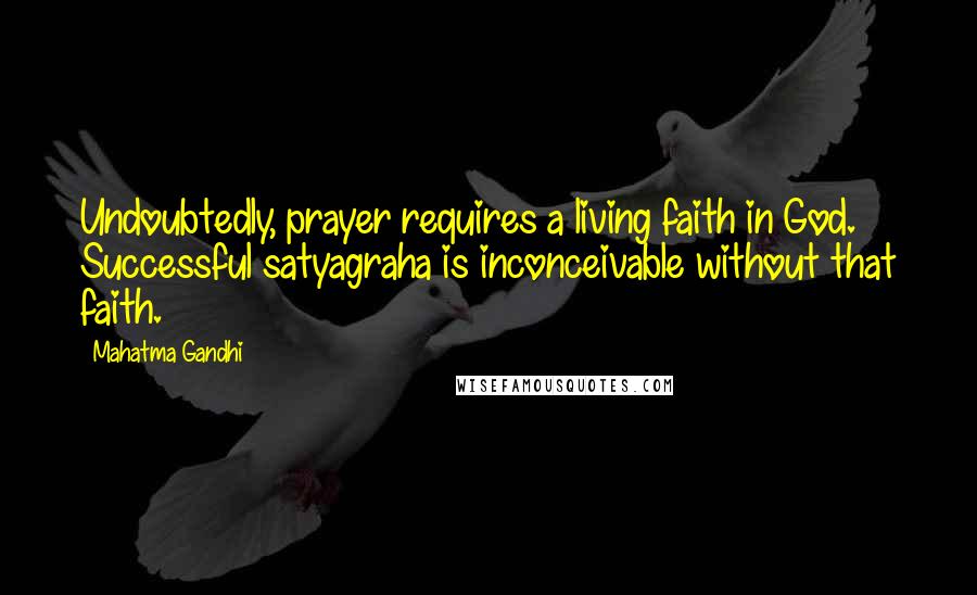 Mahatma Gandhi Quotes: Undoubtedly, prayer requires a living faith in God. Successful satyagraha is inconceivable without that faith.