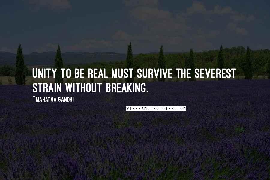 Mahatma Gandhi Quotes: Unity to be real must survive the severest strain without breaking.