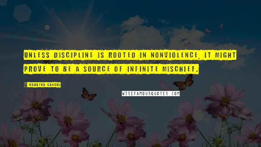 Mahatma Gandhi Quotes: Unless discipline is rooted in nonviolence, it might prove to be a source of infinite mischief.