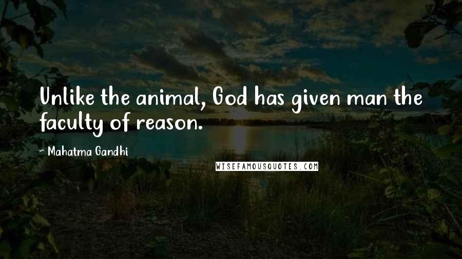 Mahatma Gandhi Quotes: Unlike the animal, God has given man the faculty of reason.