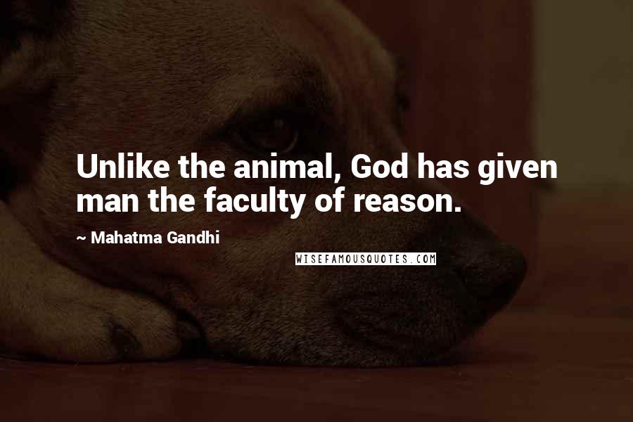 Mahatma Gandhi Quotes: Unlike the animal, God has given man the faculty of reason.