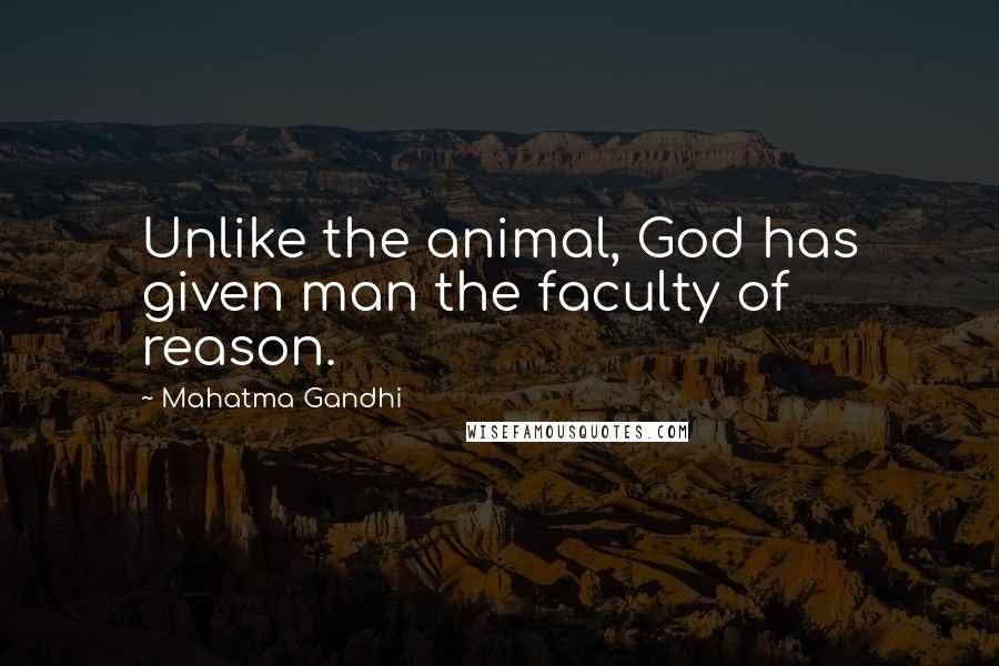 Mahatma Gandhi Quotes: Unlike the animal, God has given man the faculty of reason.