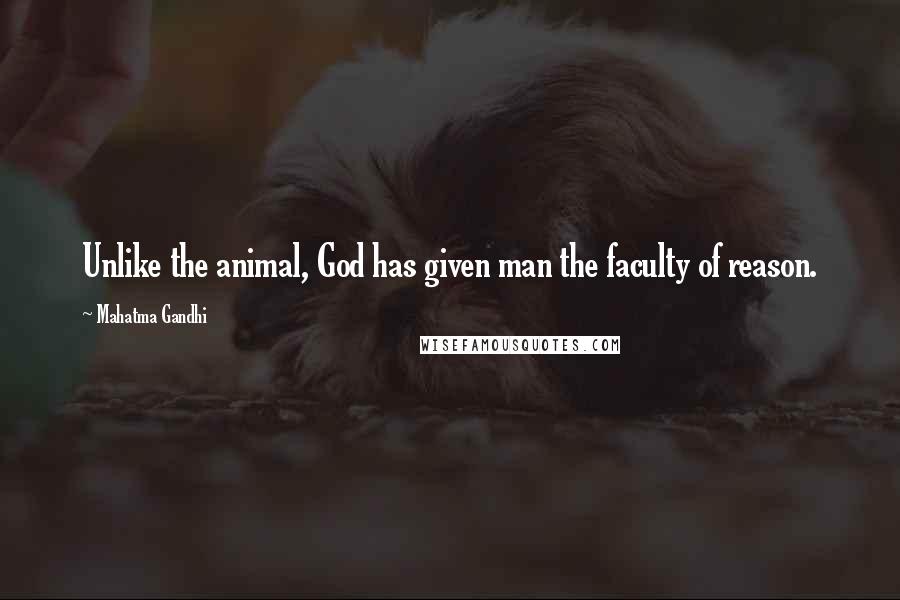 Mahatma Gandhi Quotes: Unlike the animal, God has given man the faculty of reason.