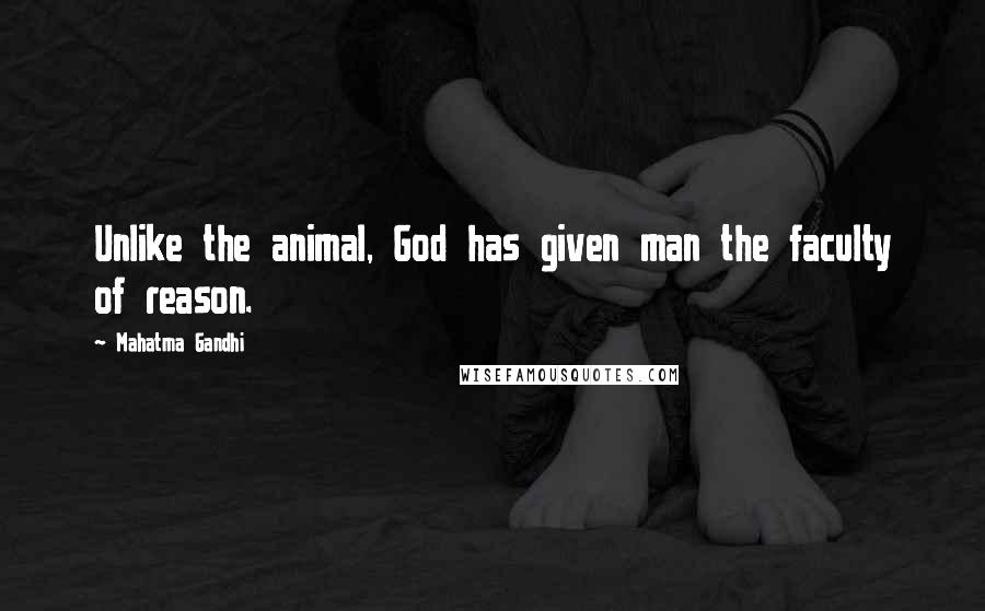 Mahatma Gandhi Quotes: Unlike the animal, God has given man the faculty of reason.