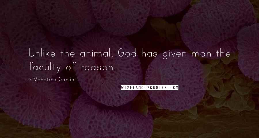 Mahatma Gandhi Quotes: Unlike the animal, God has given man the faculty of reason.