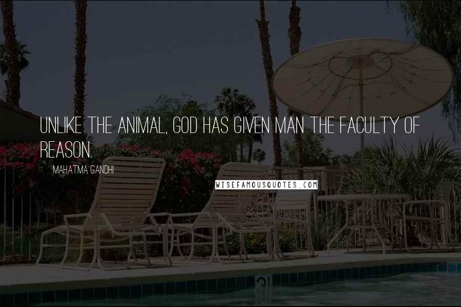 Mahatma Gandhi Quotes: Unlike the animal, God has given man the faculty of reason.