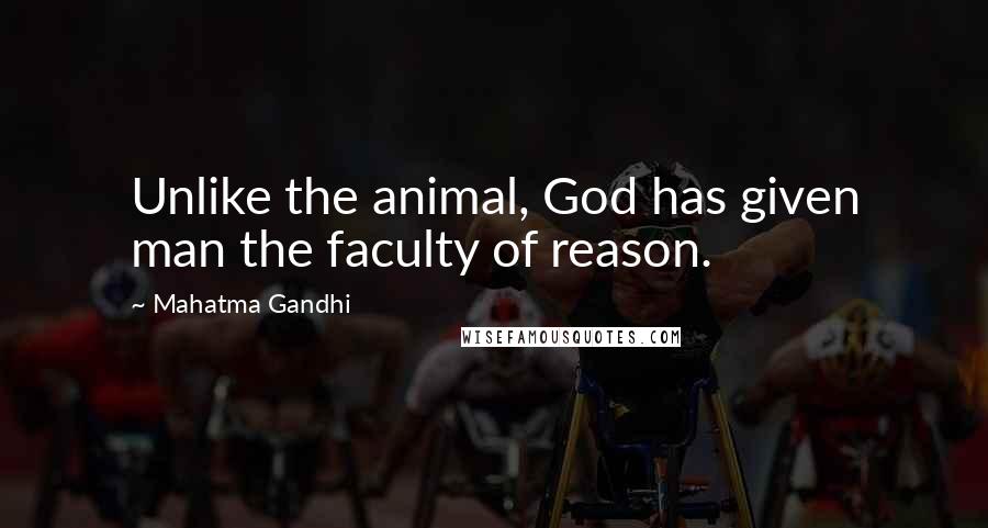 Mahatma Gandhi Quotes: Unlike the animal, God has given man the faculty of reason.