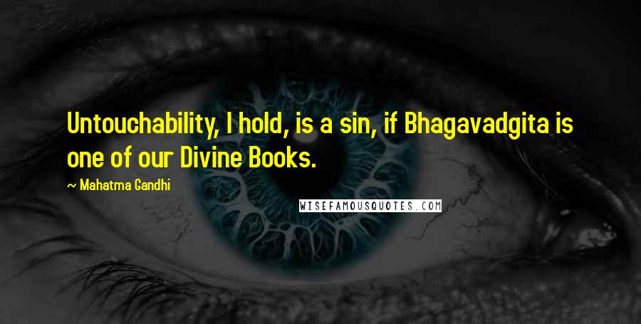 Mahatma Gandhi Quotes: Untouchability, I hold, is a sin, if Bhagavadgita is one of our Divine Books.