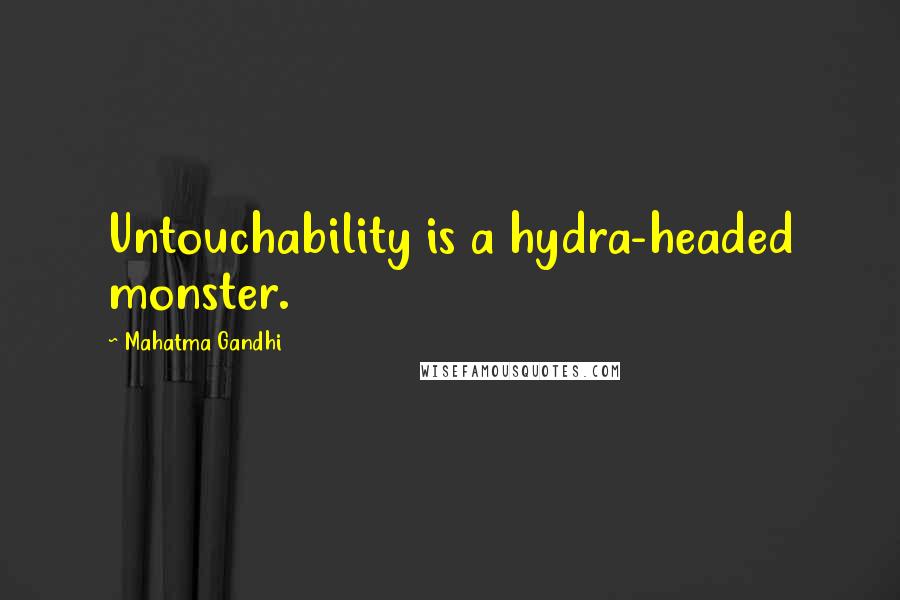 Mahatma Gandhi Quotes: Untouchability is a hydra-headed monster.