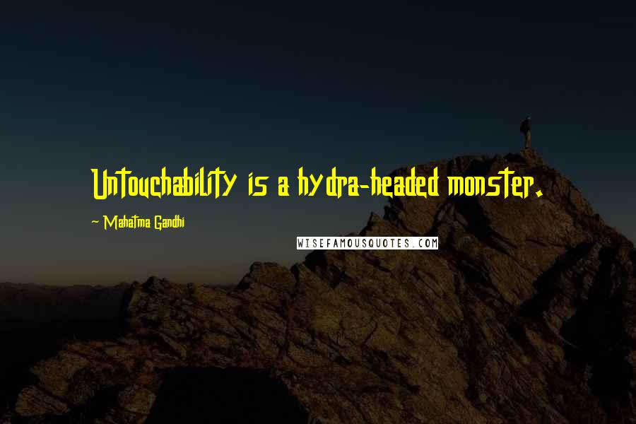 Mahatma Gandhi Quotes: Untouchability is a hydra-headed monster.