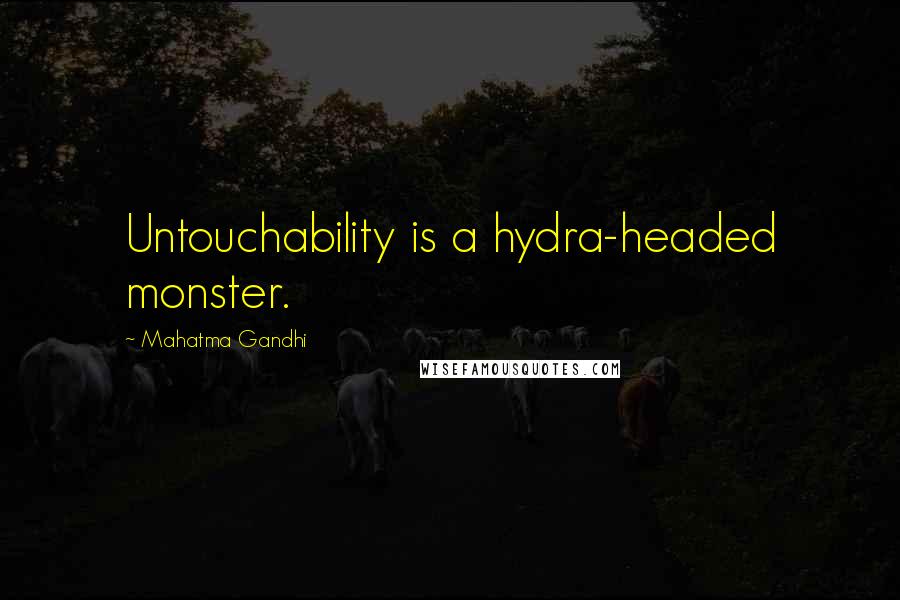 Mahatma Gandhi Quotes: Untouchability is a hydra-headed monster.