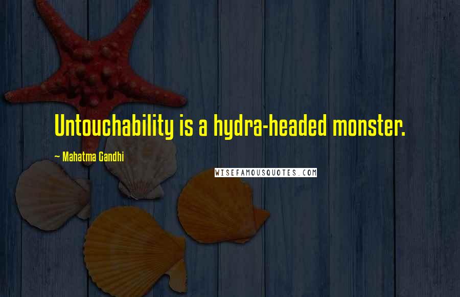 Mahatma Gandhi Quotes: Untouchability is a hydra-headed monster.