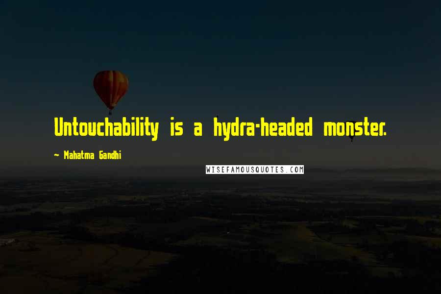 Mahatma Gandhi Quotes: Untouchability is a hydra-headed monster.