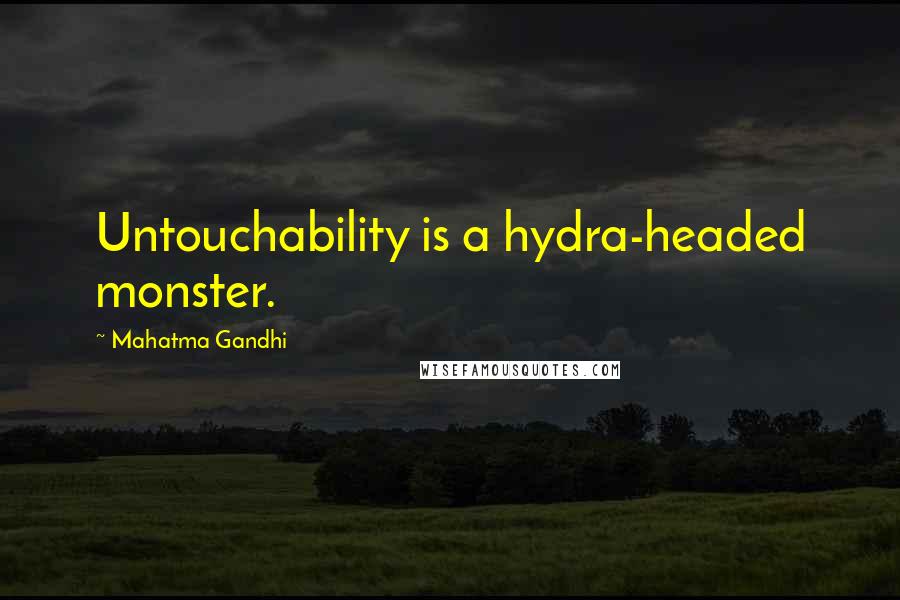 Mahatma Gandhi Quotes: Untouchability is a hydra-headed monster.