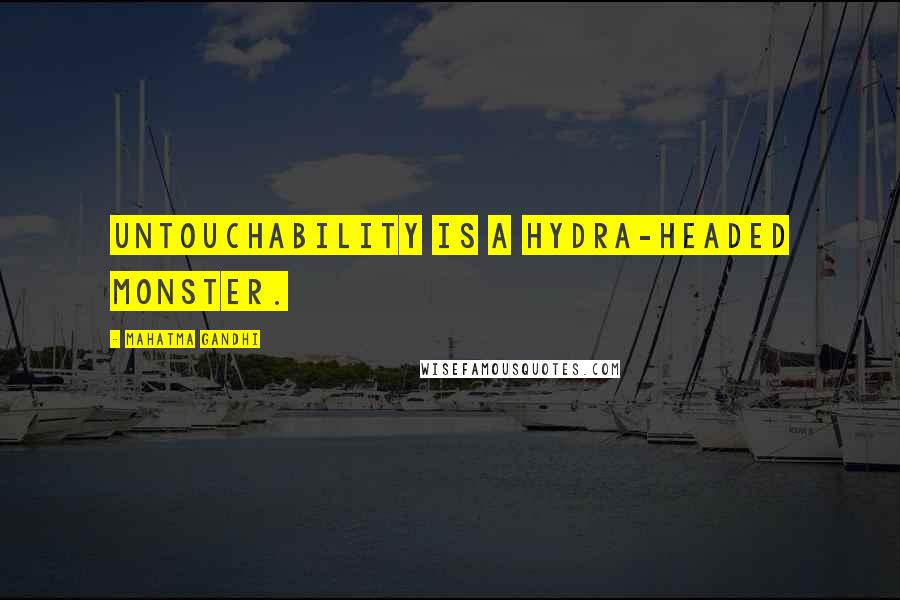 Mahatma Gandhi Quotes: Untouchability is a hydra-headed monster.