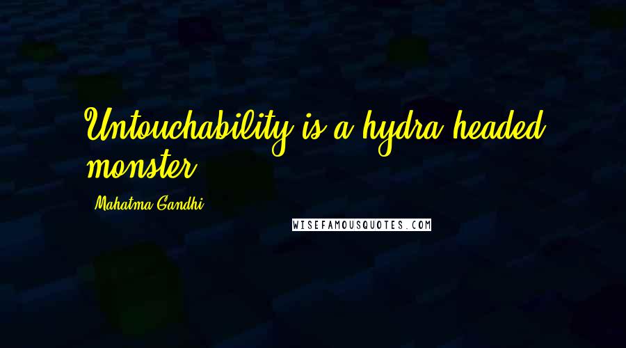 Mahatma Gandhi Quotes: Untouchability is a hydra-headed monster.