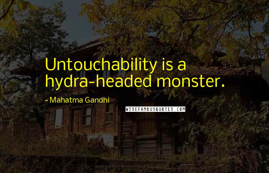 Mahatma Gandhi Quotes: Untouchability is a hydra-headed monster.