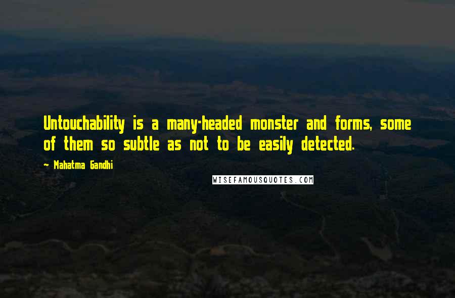 Mahatma Gandhi Quotes: Untouchability is a many-headed monster and forms, some of them so subtle as not to be easily detected.