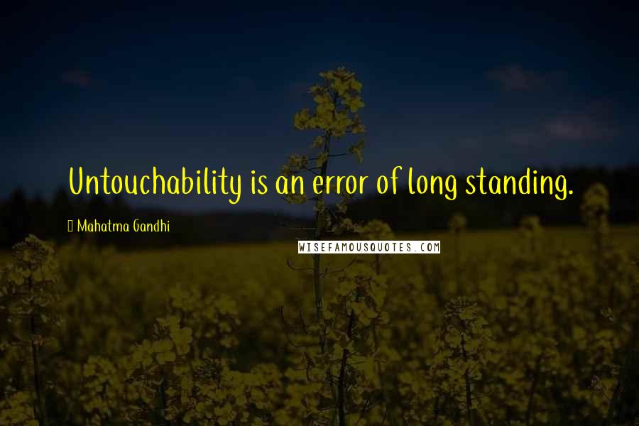 Mahatma Gandhi Quotes: Untouchability is an error of long standing.