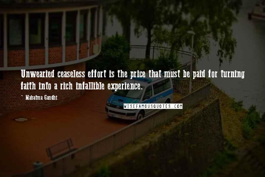 Mahatma Gandhi Quotes: Unwearied ceaseless effort is the price that must be paid for turning faith into a rich infallible experience.