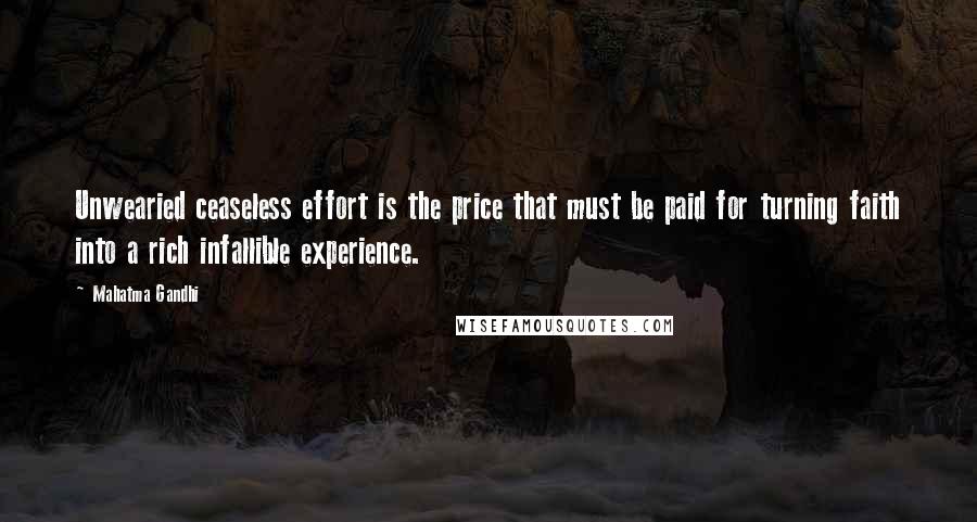 Mahatma Gandhi Quotes: Unwearied ceaseless effort is the price that must be paid for turning faith into a rich infallible experience.