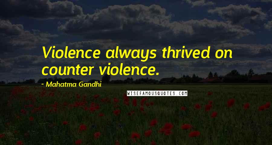 Mahatma Gandhi Quotes: Violence always thrived on counter violence.