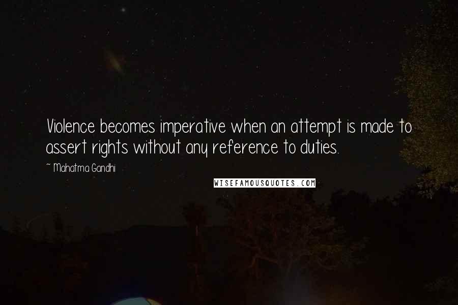 Mahatma Gandhi Quotes: Violence becomes imperative when an attempt is made to assert rights without any reference to duties.