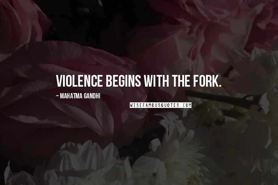 Mahatma Gandhi Quotes: Violence begins with the fork.