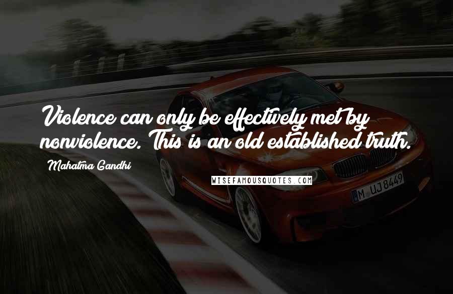 Mahatma Gandhi Quotes: Violence can only be effectively met by nonviolence. This is an old established truth.
