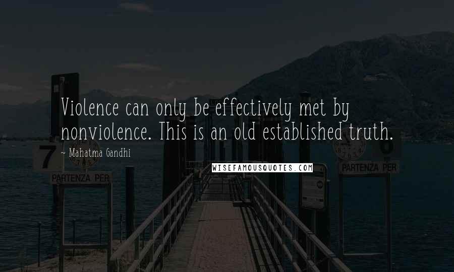 Mahatma Gandhi Quotes: Violence can only be effectively met by nonviolence. This is an old established truth.