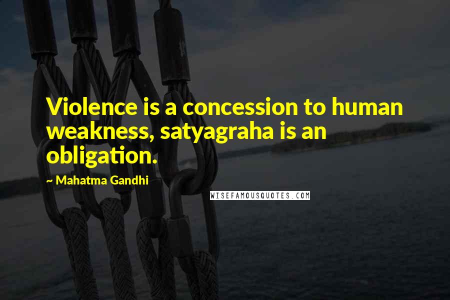 Mahatma Gandhi Quotes: Violence is a concession to human weakness, satyagraha is an obligation.